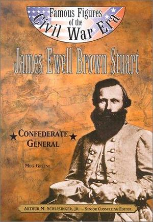 James Ewell Brown Stuart: Confederate General by Meg Greene