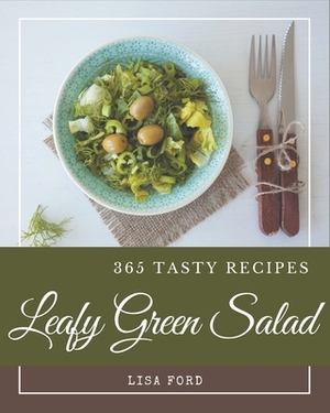 365 Tasty Leafy Green Salad Recipes: Discover Leafy Green Salad Cookbook NOW! by Lisa Ford