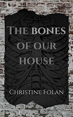 The Bones of Our House by Christine Folan