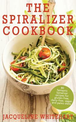 The Spiralizer Cookbook: Spiralizer Recipes for gluten-free, dairy-free, vegan and paleo diets by Jacqueline Whitehart