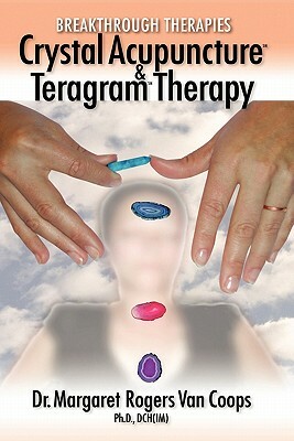 Breakthrough Therapies: Crystal Acupuncture and Teragram Therapy by Margaret Rogers