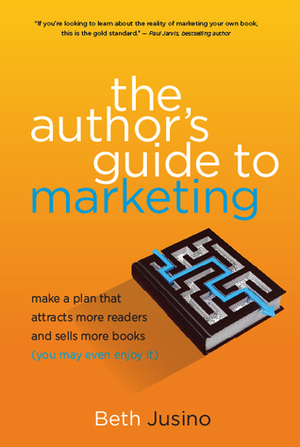 The Author's Guide to Marketing: Make a Plan That Attracts More Readers and Sells More Books (You May Even Enjoy It) by Beth Jusino