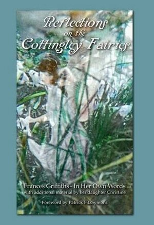 Reflections on the Cottingley Fairies by Patrick FitzSymons, Frances Griffiths, Patrick Comisky, Christine Lynch