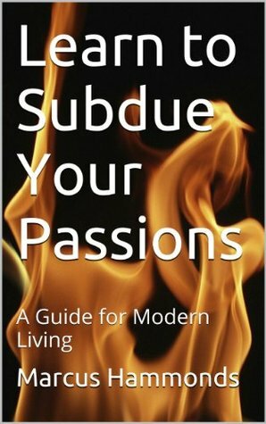 Learn to Subdue Your Passions: A Guide for Modern Living by Thomas Smith, Marcus Hammonds