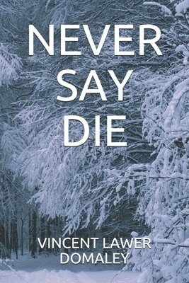 Never Say Die by Vincent Lawer Domaley