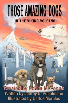 Those Amazing Dogs Book Two: In the Viking Volcano: Book Two of the Those Amazing Dogs Series by Jeffrey E. Poehlmann, Edwin M. Fenne