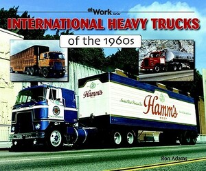 International Heavy Trucks of the 1960s by Ron Adams