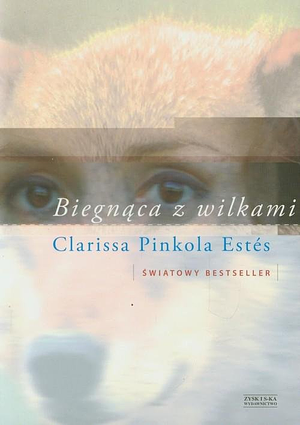 Biegnąca z wilkami. Archetyp Dzikiej Kobiety w mitach i legendach by Clarissa Pinkola Estés