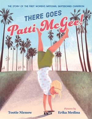 There Goes Patti McGee!: The Story of the First Women's National Skateboard Champion by Tootie Nienow