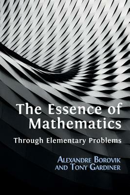 The Essence of Mathematics Through Elementary Problems by Tony Gardiner, Alexandre Borovik