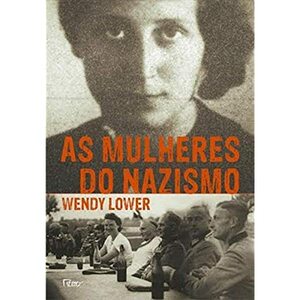As Mulheres do Nazismo by Wendy Lower
