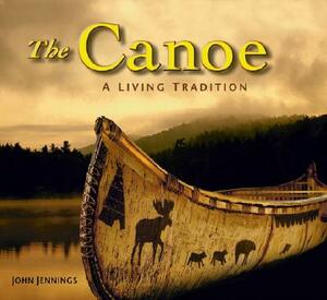 The Canoe: A Living Tradition by John Jennings