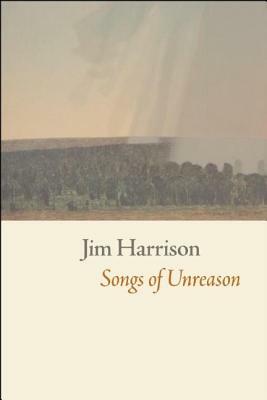 Songs of Unreason by Jim Harrison