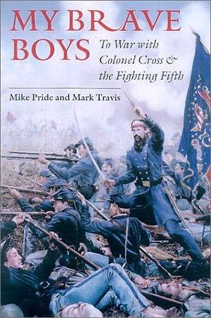 My Brave Boys: To War with Colonel Cross and the Fighting Fifth, Volume 520 by Mark Travis, Mike Pride