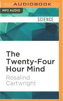 The Twenty-Four Hour Mind: The Role of Sleep and Dreaming in Our Emotional Lives by Rosalind Cartwright