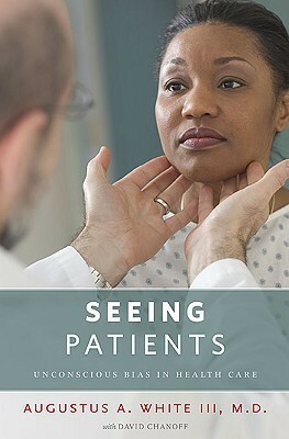 Seeing Patients: Unconscious Bias in Health Care by Augustus A. White III, David Chanoff