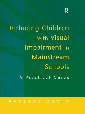 Including Children with Visual Impairment in Mainstream Schools: A Practical Guide by Pauline Davis