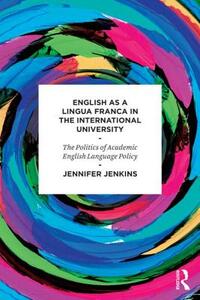 English as a Lingua Franca in the International University: The Politics of Academic English Language Policy by Jennifer Jenkins