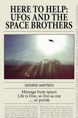 Here to Help: UFOs and the Space Brothers by Gerard Aartsen