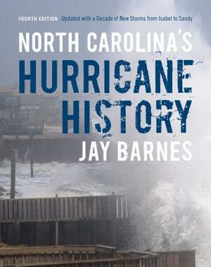 North Carolina's Hurricane History: Fourth Edition, Updated with a Decade of New Storms from Isabel to Sandy by Jay Barnes