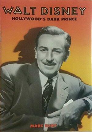 Walt Disney: Hollywood's Dark Prince : a Biography by Marc Eliot