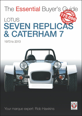 Lotus Seven Replicas & Caterham 7: 1973 to 2013 by Rob Hawkins