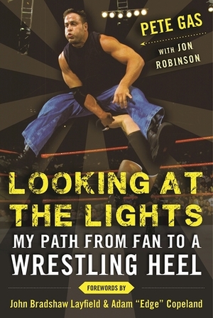 Looking at the Lights: My Path from Fan to a Wrestling Heel by Jon Robinson, Pete Gas, John Layfield, Adam Copeland