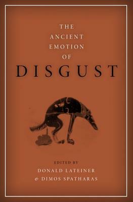 The Ancient Emotion of Disgust by Dimos Spatharas, Donald Lateiner