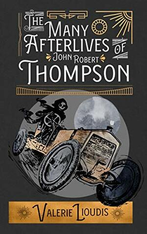 The Many Afterlives of John Robert Thompson by Valerie Lioudis