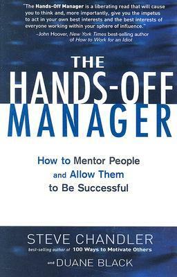 Hands Off Manager: How to Mentor People and Allow Them to Be Successful by Steve Chandler, Duane Black