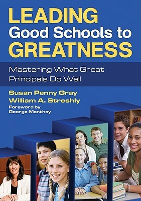 Leading Good Schools to Greatness: Mastering What Great Principals Do Well by William A. Streshly, Susan P. Gray