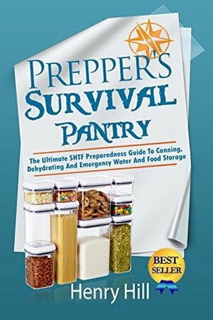 Prepper's Survival Pantry: The Ultimate STHF Preparedness Guide to Canning, Dehydrating and Emergency Water and Food Storage by Henry Hill