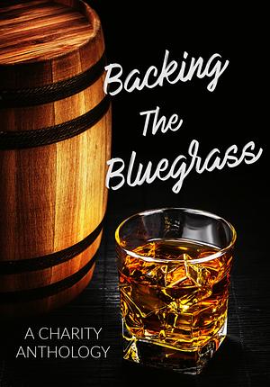 Backing the Bluegrass Charity Anthology by Melissa Filla, Eve L. Mitchell, D.M. Earl, Renea Porter, M. Leigh Morhaime, Sunny Mawson, A. Gorman, E.S. McMillan, Jessie Lane, A.J. Alexander, Lorah Jaiyn, Laramie Briscoe, Brigitte Ann Thomas, H.C. Bentley, Brooke Summers, Kallypso Masters, Samantha Baca, T.J. Loveless, Christine Donovan, Morgan Jane Mitchell, Brandy Munroe, Glenna Maynard, Summer Winters, Andi Jaxon, Melody Ash, Carson Mackenzie, Jami Denise, Morgan James, Shannon O'Connor, Anna Brooks, Stella Bella, Tracy Broemmer, Jennie L. Morris, K.D. Michaels, Chasity Bowlin, Wendy Lanore, Bella Lane, Jay Leigh Brown, J.M. Madden, E.L. Johnson, Tiffany Carby, Jaime Russell