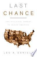 Last Chance: The Political Threat to Black America by Lee A. Daniels