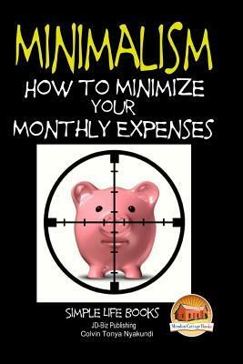 Minimalism - How to Minimize Your Monthly Expenses by John Davidson, Colvin Tonya Nyakundi