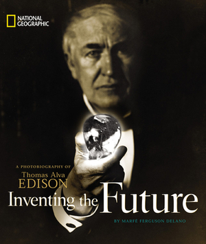 Inventing the Future: A Photobiography of Thomas Alva Edison by Marfe Ferguson Delano