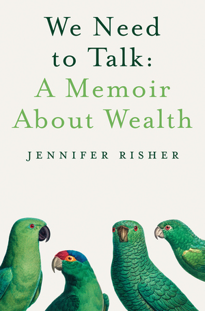 We Need to Talk: A Memoir about Wealth by Jennifer Risher