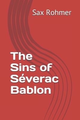 The Sins of Séverac Bablon by Sax Rohmer