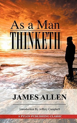 As A Man Thinketh: A Guide to Unlocking the Power of Your Mind by James Allen