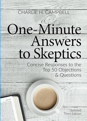 One Minute Answers to Skeptics: Concise Responses to the Top 50 Questions and Objections by Charlie Campbell