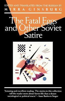 The Fatal Eggs and Other Soviet Satire 1918-1963 by Mikhail Bulgakov, Yuri Kazakov, Valentin Katayev, Yevgeny Petrov, Mirra Ginsburg, Mikhail Zoščenko, Ilya Ilf, Yevgeny Zamyatin