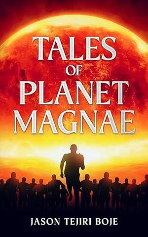 Tales of Planet Magnae by Jason Boje, Jason Boje