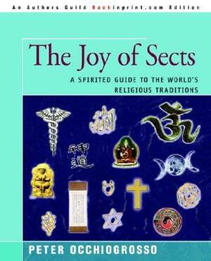 The Joy of Sects: A Spirited Guide to the World's Religious Traditions by Peter Occhiogrosso
