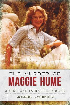 The Murder of Maggie Hume: Cold Case in Battle Creek by Victoria Hester, Blaine Lee Pardoe