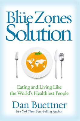 The Blue Zones Solution: Eating and Living Like the World's Healthiest People by Dan Buettner