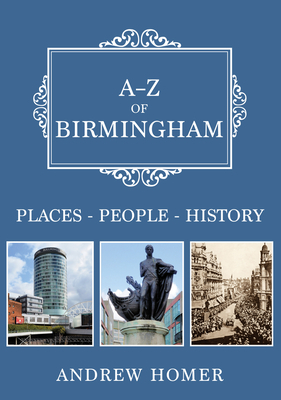 A-Z of Birmingham: Places-People-History by Andrew Homer