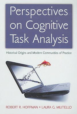 Perspectives on Cognitive Task Analysis: Historical Origins and Modern Communities of Practice by Robert R. Hoffman, Laura G. Militello