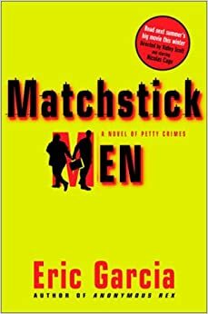 Matchstick Men: A Novel of Petty Crimes by Eric Garcia