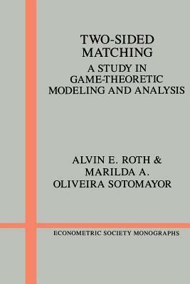 Two-Sided Matching: A Study in Game-Theoretic Modeling and Analysis by Marilda A. Sotomayor, Alvin E. Roth