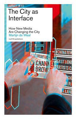 The City as Interface: How Digital Media Are Changing the City by Martijn de Waal